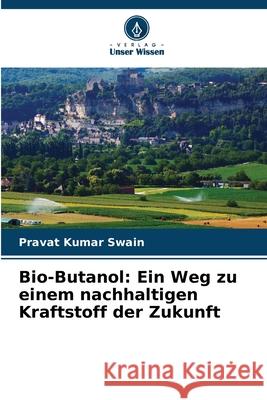 Bio-Butanol: Ein Weg zu einem nachhaltigen Kraftstoff der Zukunft Pravat Kumar Swain 9786207697953