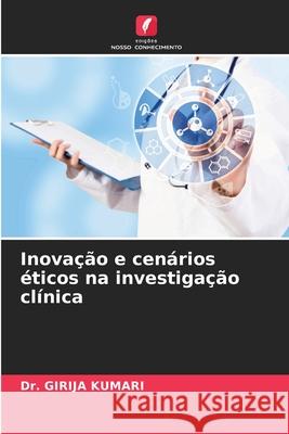 Inova??o e cen?rios ?ticos na investiga??o cl?nica Girija Kumari 9786207698318 Edicoes Nosso Conhecimento