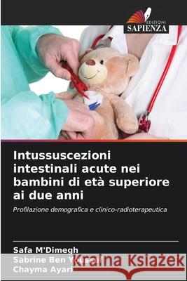 Intussuscezioni intestinali acute nei bambini di et? superiore ai due anni Safa M'Dimegh Sabrine Be Chayma Ayari 9786207698356 Edizioni Sapienza