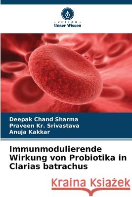 Immunmodulierende Wirkung von Probiotika in Clarias batrachus Deepak Chand Sharma Praveen Kr Srivastava Anuja Kakkar 9786207699308