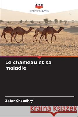 Le chameau et sa maladie Zafar Chaudhry 9786207699674