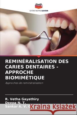 Remin?ralisation Des Caries Dentaires - Approche Biomim?tique R. Vetha Gayathiry Deepa N Sankar A 9786207699902