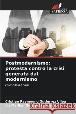 Postmodernismo: protesta contro la crisi generata dal modernismo Cristian Raymound Guti?rre Liz Maribel Garc? 9786207700073 Edizioni Sapienza