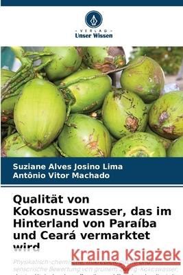 Qualit?t von Kokosnusswasser, das im Hinterland von Para?ba und Cear? vermarktet wird Suziane Alves Josin Ant?nio Vitor Machado 9786207700189 Verlag Unser Wissen