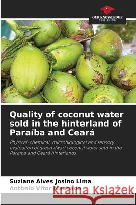 Quality of coconut water sold in the hinterland of Paraíba and Ceará Josino Lima, Suziane Alves, Machado, Antônio Vitor 9786207700226 Our Knowledge Publishing