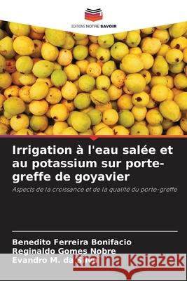 Irrigation ? l'eau sal?e et au potassium sur porte-greffe de goyavier Benedito Ferreir Reginaldo Gome Evandro M 9786207700691 Editions Notre Savoir