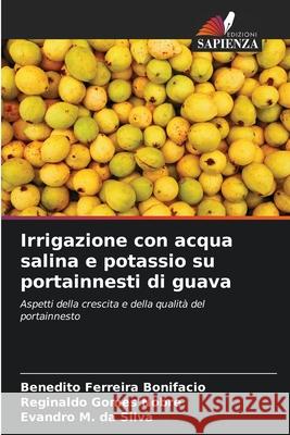 Irrigazione con acqua salina e potassio su portainnesti di guava Benedito Ferreir Reginaldo Gome Evandro M 9786207700714 Edizioni Sapienza