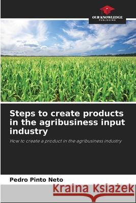 Steps to create products in the agribusiness input industry Pedro Pint 9786207701025 Our Knowledge Publishing