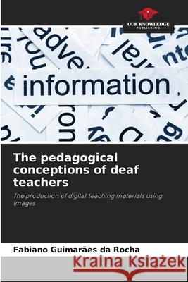 The pedagogical conceptions of deaf teachers Fabiano Guimar?e 9786207701087 Our Knowledge Publishing