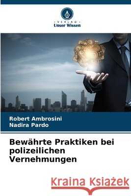 Bew?hrte Praktiken bei polizeilichen Vernehmungen Robert Ambrosini Nadira Pardo 9786207701797