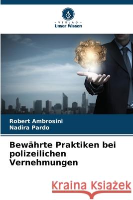 Bew?hrte Praktiken bei polizeilichen Vernehmungen Robert Ambrosini Nadira Pardo 9786207701797 Verlag Unser Wissen