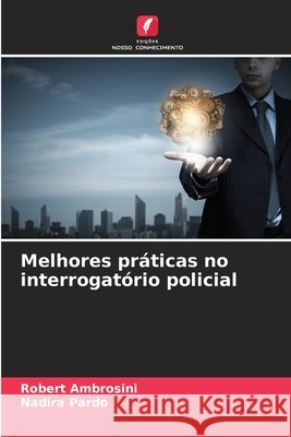 Melhores pr?ticas no interrogat?rio policial Robert Ambrosini Nadira Pardo 9786207701841