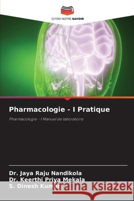 Pharmacologie - I Pratique Jaya Raju Nandikola Keerthi Priya Mekala S. Dinesh Kumar 9786207702077