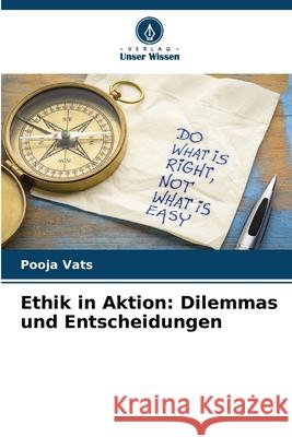 Ethik in Aktion: Dilemmas und Entscheidungen Pooja Vats 9786207702183 Verlag Unser Wissen