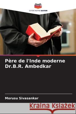 P?re de l'Inde moderne Dr.B.R. Ambedkar Morusu Sivasankar 9786207702435