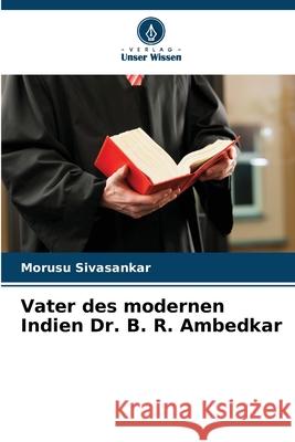 Vater des modernen Indien Dr. B. R. Ambedkar Morusu Sivasankar 9786207702473 Verlag Unser Wissen