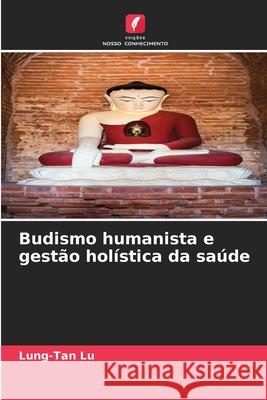 Budismo humanista e gest?o hol?stica da sa?de Lung-Tan Lu 9786207702534