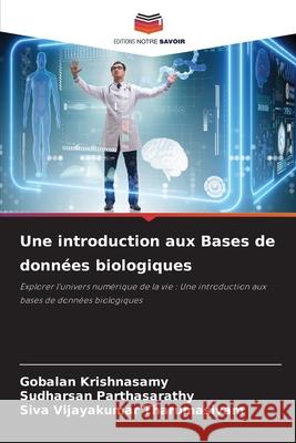 Une introduction aux Bases de donn?es biologiques Gobalan Krishnasamy Sudharsan Parthasarathy Siva Vijayakumar Tharumasivam 9786207703036