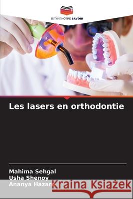 Les lasers en orthodontie Mahima Sehgal Usha Shenoy Ananya Hazare 9786207703340