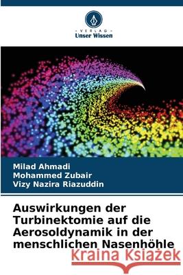 Auswirkungen der Turbinektomie auf die Aerosoldynamik in der menschlichen Nasenh?hle Milad Ahmadi Mohammed Zubair Vizy Nazira Riazuddin 9786207703357 Verlag Unser Wissen