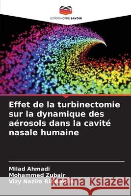 Effet de la turbinectomie sur la dynamique des a?rosols dans la cavit? nasale humaine Milad Ahmadi Mohammed Zubair Vizy Nazira Riazuddin 9786207703371