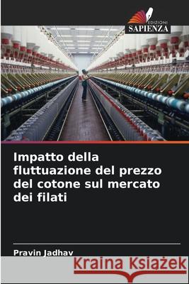 Impatto della fluttuazione del prezzo del cotone sul mercato dei filati Pravin Jadhav 9786207704187