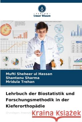 Lehrbuch der Biostatistik und Forschungsmethodik in der Kieferorthop?die Mufti Shehee Shantanu Sharma Mridula Trehan 9786207704453 Verlag Unser Wissen