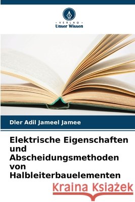 Elektrische Eigenschaften und Abscheidungsmethoden von Halbleiterbauelementen Dler Adil Jameel Jamee 9786207704637