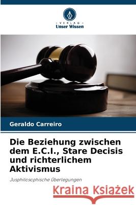 Die Beziehung zwischen dem E.C.I., Stare Decisis und richterlichem Aktivismus Geraldo Carreiro 9786207704996