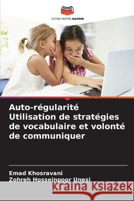 Auto-r?gularit? Utilisation de strat?gies de vocabulaire et volont? de communiquer Emad Khosravani Zohreh Hosseinpoo 9786207705139