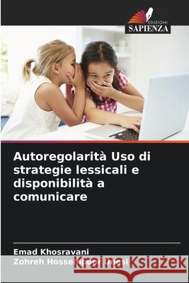 Autoregolarit? Uso di strategie lessicali e disponibilit? a comunicare Emad Khosravani Zohreh Hosseinpoo 9786207705146