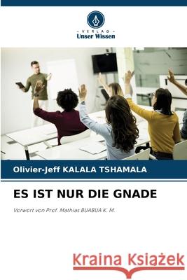 Es Ist Nur Die Gnade Olivier-Jeff Kalal 9786207705351 Verlag Unser Wissen