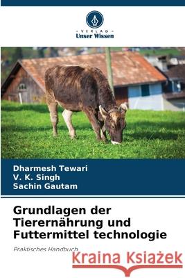 Grundlagen der Tierern?hrung und Futtermittel technologie Dharmesh Tewari V. K. Singh Sachin Gautam 9786207705771 Verlag Unser Wissen