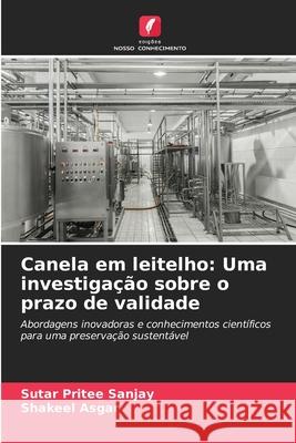 Canela em leitelho: Uma investiga??o sobre o prazo de validade Sutar Pritee Sanjay Shakeel Asgar 9786207706051