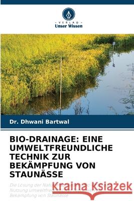 Bio-Drainage: Eine Umweltfreundliche Technik Zur Bek?mpfung Von Staun?sse Dhwani Bartwal 9786207706075