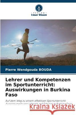 Lehrer und Kompetenzen im Sportunterricht: Auswirkungen in Burkina Faso Pierre Wendgouda Bouda 9786207706082