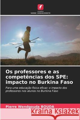 Os professores e as compet?ncias dos SPE: impacto no Burkina Faso Pierre Wendgouda Bouda 9786207706174