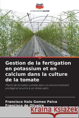 Gestion de la fertigation en potassium et en calcium dans la culture de la tomate Francisco Italo Gome Francisco d 9786207706693 Editions Notre Savoir