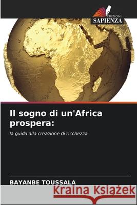 Il sogno di un'Africa prospera Bayanbe Toussala 9786207706761 Edizioni Sapienza