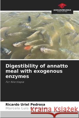 Digestibility of annatto meal with exogenous enzymes Ricardo Uriel Pedrosa Marcelo Luis Rodrigues 9786207707140