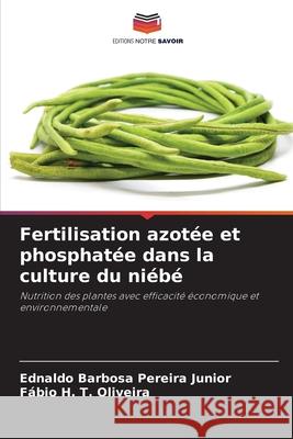 Fertilisation azotée et phosphatée dans la culture du niébé Pereira Junior, Ednaldo Barbosa, Oliveira, Fábio H. T. 9786207707232 Editions Notre Savoir