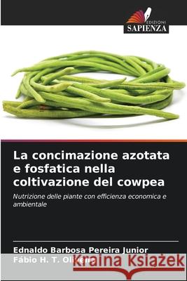 La concimazione azotata e fosfatica nella coltivazione del cowpea Ednaldo Barbosa Pereir F?bio H. T. Oliveira 9786207707256 Edizioni Sapienza