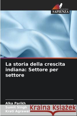 La storia della crescita indiana: Settore per settore Alka Parikh Sumit Singh Krati Agrawal 9786207708185 Edizioni Sapienza