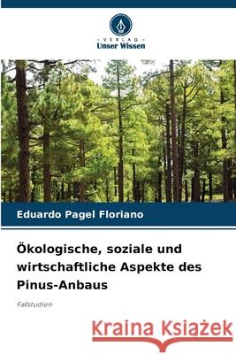 ?kologische, soziale und wirtschaftliche Aspekte des Pinus-Anbaus Eduardo Pagel Floriano 9786207708772 Verlag Unser Wissen