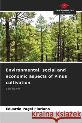 Environmental, social and economic aspects of Pinus cultivation Eduardo Pagel Floriano 9786207708789 Our Knowledge Publishing