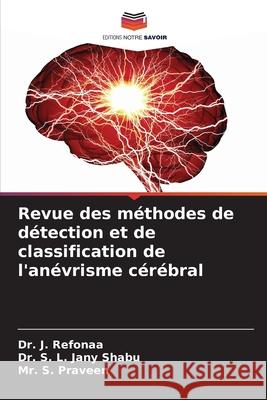 Revue des m?thodes de d?tection et de classification de l'an?vrisme c?r?bral J. Refonaa S. L. Jan S. Praveen 9786207708918