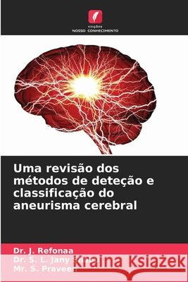 Uma revis?o dos m?todos de dete??o e classifica??o do aneurisma cerebral J. Refonaa S. L. Jan S. Praveen 9786207708932 Edicoes Nosso Conhecimento