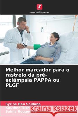 Melhor marcador para o rastreio da pr?-ecl?mpsia PAPPA ou PLGF Syrine Be Kouther Tlich Salma Bouguerra 9786207709236