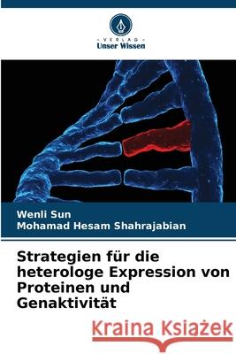 Strategien f?r die heterologe Expression von Proteinen und Genaktivit?t Wenli Sun Mohamad Hesam Shahrajabian 9786207709779 Verlag Unser Wissen