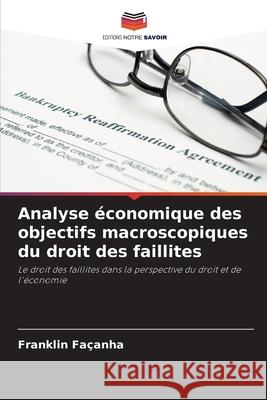 Analyse ?conomique des objectifs macroscopiques du droit des faillites Franklin Fa?anha 9786207710171 Editions Notre Savoir